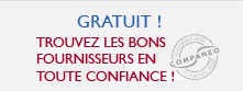 GRATUIT ! TROUVEZ LES BONS FOURNISSEURS EN TOUTE CONFIANCE !